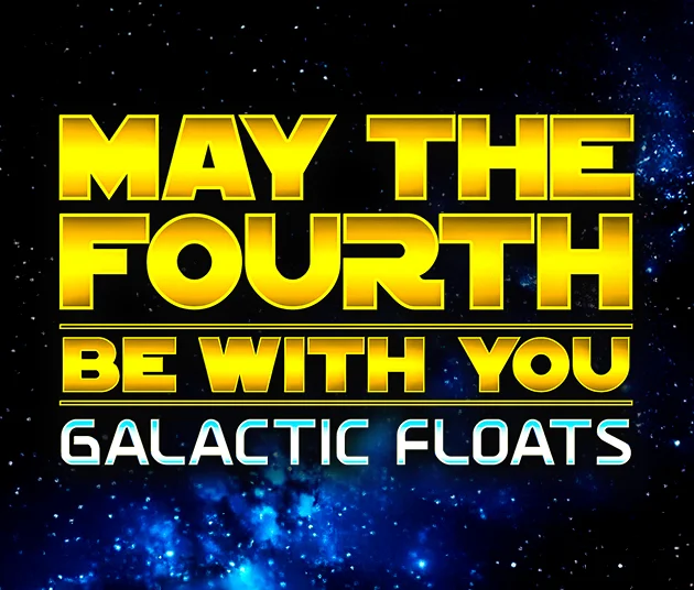 MAY the Fourth be with You – Galactic Floats
